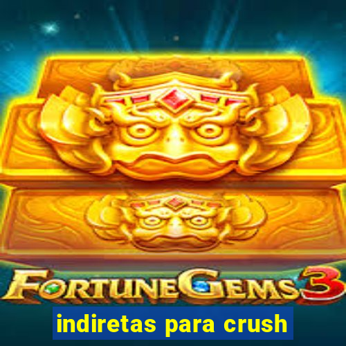 indiretas para crush